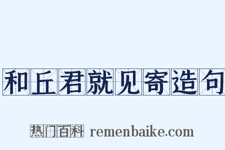 和丘君就见寄造句是什么意思的图片